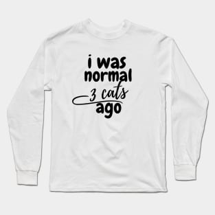 I was normal 3 cats ago Long Sleeve T-Shirt